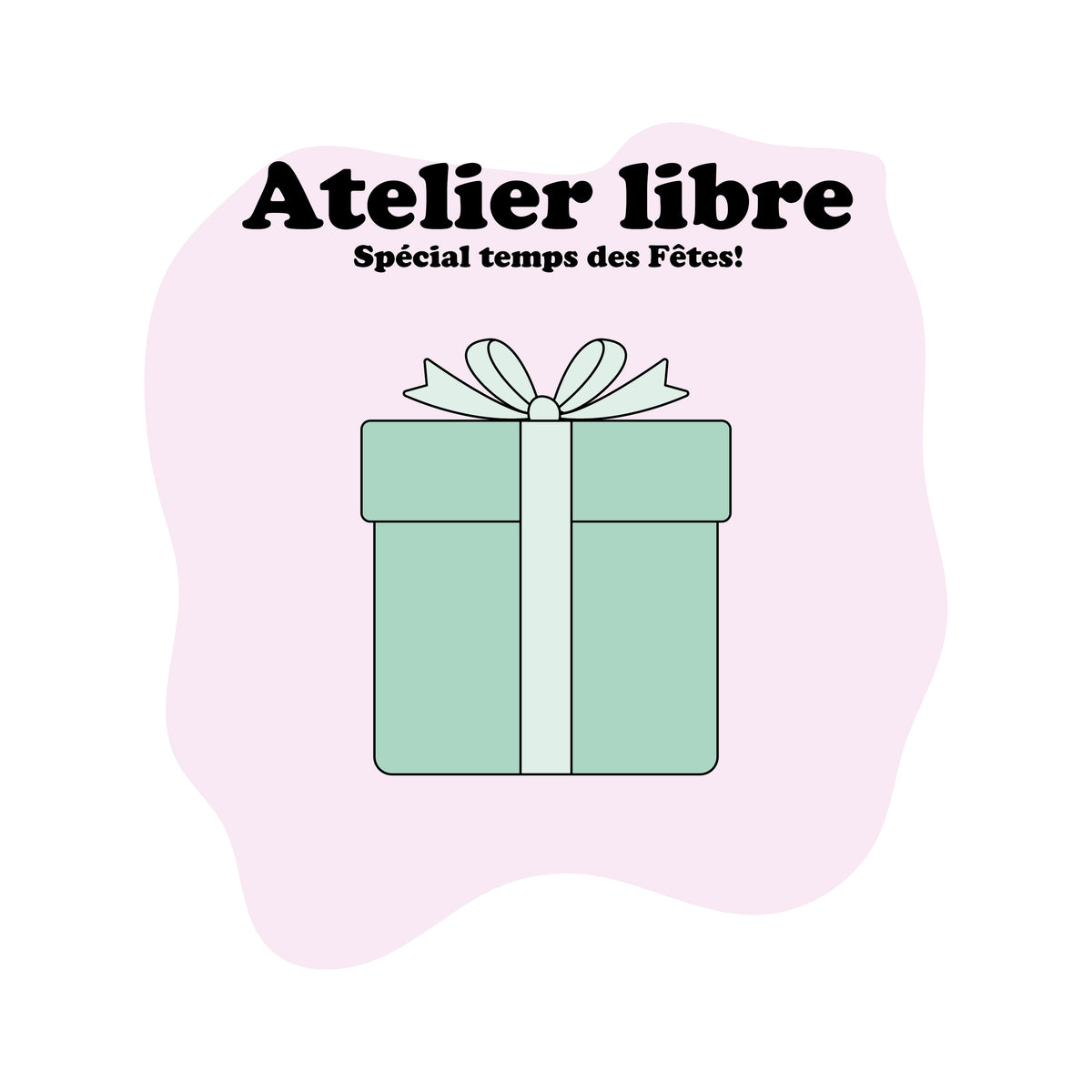Atelier libre - Spécial temps des Fêtes!