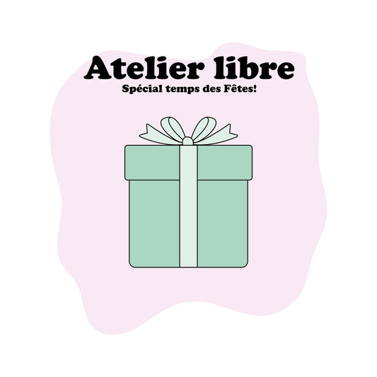 Atelier libre - Spécial temps des Fêtes!